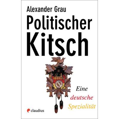 Politischer Kitsch, Gebundene Ausgabe von Alexander Grau, Claudius