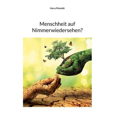 Menschheit auf Nimmerwiedersehen?, Gebundene Ausgabe von Harry Petzoldt, BoD – Books on Demand, 978-3-7543-7908-0