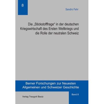 Die „Stickstofffrage“ in der deutschen Kriegswirtschaft des Ersten Weltkriegs und die Rolle der neutralen Schweiz, Taschenbuch von Sandro Fehr,