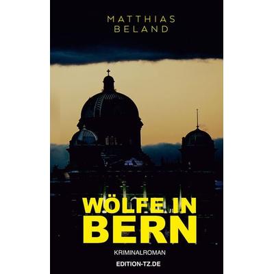 Wölfe in Bern, Taschenbuch von Matthias Beland, TZ-Verlag & Print GmbH, 978-3-96031-019-8