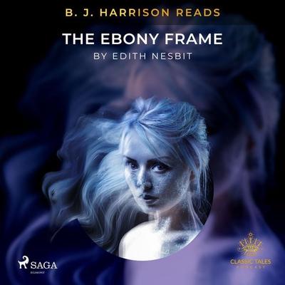 B. J. Harrison Reads The Ebony Frame - Edith Nesbit, Audio, 9788726573893