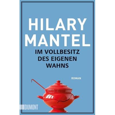 Im Vollbesitz des eigenen Wahns, Taschenbuch von Hilary Mantel, DuMont Buchverlag, 978-3-8321-6427-0