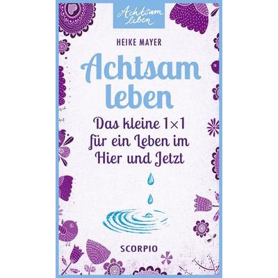 Achtsam leben, Taschenbuch von Heike Mayer, Scorpio Verlag, 978-3-95803-008-4