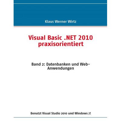 Visual Basic .NET 2010 praxisorientiert, Taschenbuch von Klaus Werner Wirtz, BoD – Books on Demand, 978-3-8423-0722-3