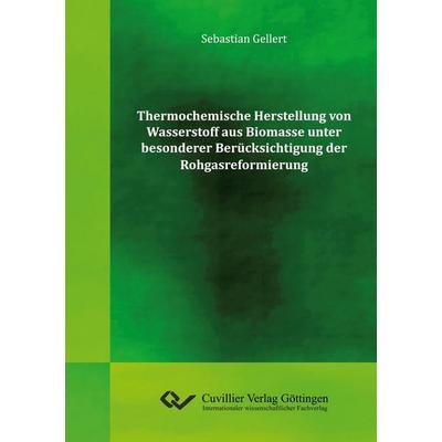 Thermochemische Herstellung von Wasserstoff aus Biomasse unter besonderer Berücksichtigung der Rohgasreformierung, Taschenbuch von Sebastian Gellert,