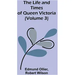 The Life and Times of Queen Victoria (Volume 3), Sachbücher von Robert Wilson, Edmund Ollier