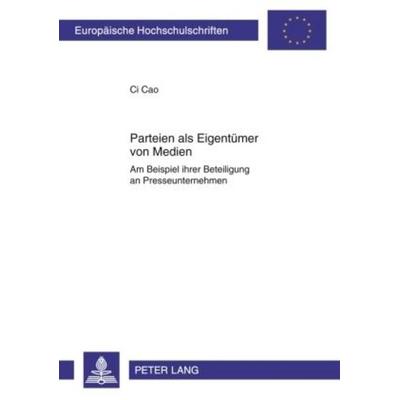 Parteien als Eigentümer von Medien, Taschenbuch von Ci Cao, Peter Lang GmbH, Internationaler Verlag der Wissenschaften, 978-3-631-61224-8