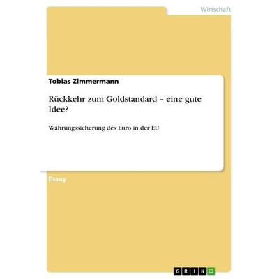 Rückkehr zum Goldstandard - eine gute Idee?, Taschenbuch von Tobias Zimmermann, GRIN, 978-3-656-43777-2