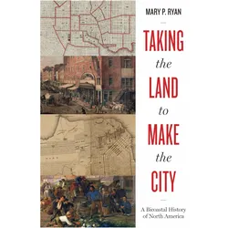 Taking the Land to Make the City, Sachbücher von Mary P. Ryan