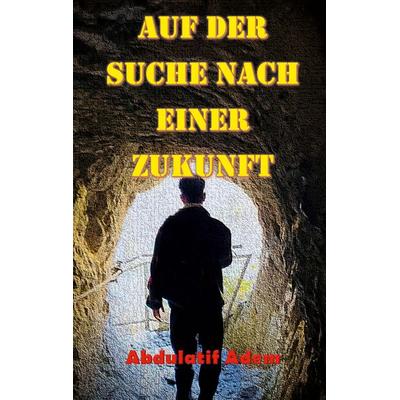 Auf der Suche nach einer Zukunft, Taschenbuch von Abdulatif Adem, BoD – Books on Demand, 978-3-7578-1729-9