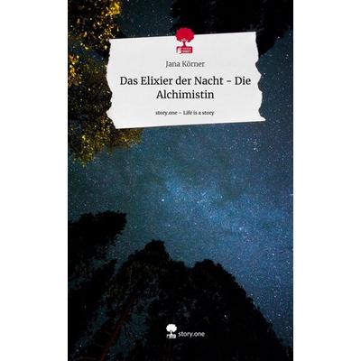 Das Elixier der Nacht - Die Alchimistin. Life is a Story - story.one, Gebundene Ausgabe von Jana Körner, Story.one publishing, 978-3-7108-6079-9