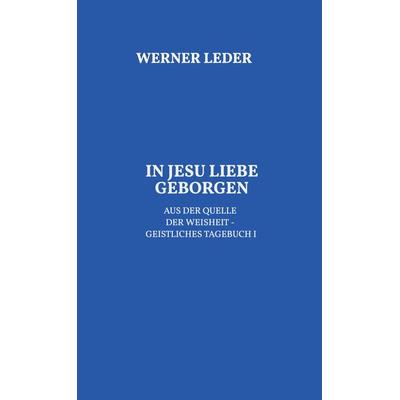 IN JESU LIEBE GEBORGEN, Taschenbuch von Werner Leder, Bookmundo Direct, 978-94-036-9473-3