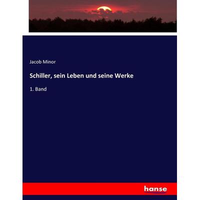 Schiller, sein Leben und seine Werke, Taschenbuch von Jacob Minor, Hansebooks, 978-3-7436-1785-8