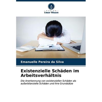 Existenzielle Schäden im Arbeitsverhältnis, Taschenbuch von Emanuelle Pereira da Silva, Verlag Unser Wissen, 978-620-6-65589-3