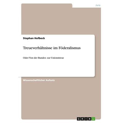Treueverhältnisse im Föderalismus, Taschenbuch von Stephan Hofbeck, GRIN, 978-3-640-12776-4