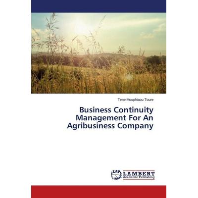 Toure, T: Business Continuity Management For An Agribusiness, Taschenbuch von Tene Mouphtaou Toure, LAP LAMBERT Academic Publishing, 978-3-659-54823-9