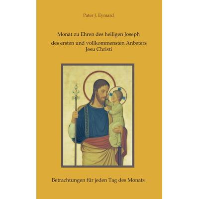 Monat zu Ehren des heiligen Joseph, des ersten und vollkommensten Anbeters Jesu Christi., Taschenbuch von Pater J. Eymard, Tredition,
