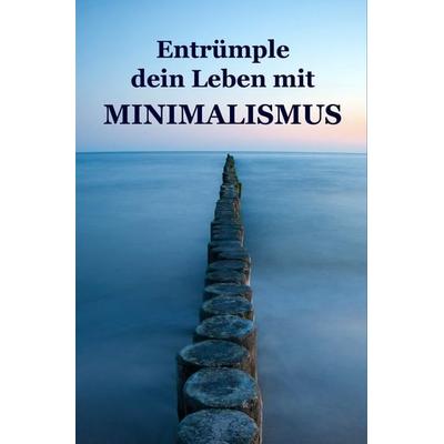 Entrümple dein Leben mit Minimalismus, Taschenbuch von Alina Lindholm, Epubli, 978-3-7418-8547-1