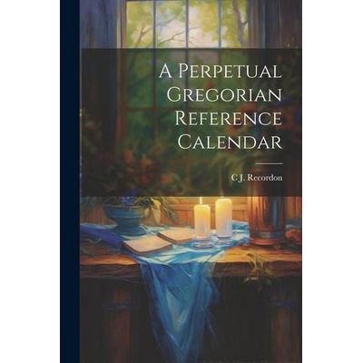 A Perpetual Gregorian Reference Calendar, Taschenbuch von C. J. Recordon, Creative Media Partners, LLC, 978-1-02-143473-9