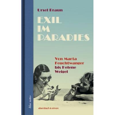 Exil im Paradies. Von Marta Feuchtwanger bis Helene Weigel, Gebundene Ausgabe von Ursel Braun, Ebersbach & Simon, 978-3-86915-311-7