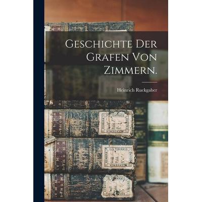 Geschichte der Grafen von Zimmern., Taschenbuch von Heinrich Ruckgaber, British Library, Historical Print Editions, 978-1-01-864279-6