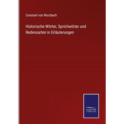 Historische Wörter, Sprichwörter und Redensarten in Erläuterungen, Gebundene Ausgabe von Constant Wurzbach, Outlook, 978-3-375-07181-3
