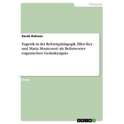 Eugenik in der Reformpädagogik. Ellen Key und Maria Montessori als Befürworter eugenischen Gedankenguts, Taschenbuch von Sarah Ruhnau, GRIN,