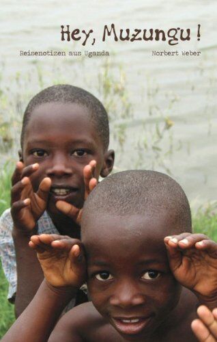 Norbert Weber - Hey, Muzungu!: Reisenotizen aus Uganda - Preis vom 09.10.2026 07:28:09 h
