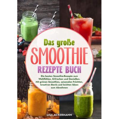 Das große Smoothie Rezepte Buch, Gebundene Ausgabe von Lisa Ackermann, Tredition, 978-3-384-63362-0