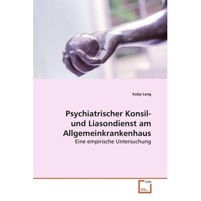 Lang, K: Psychiatrischer Konsil- und Liasondienst amAllgemei, Taschenbuch von Katja Lang, VDM, 978-3-639-04281-8