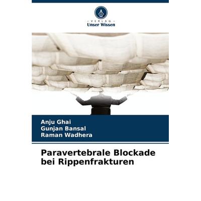 Paravertebrale Blockade bei Rippenfrakturen, Taschenbuch von Anju Ghai,Gunjan Bansal,Raman Wadhera, Verlag Unser Wissen, 978-620-8-78436-2
