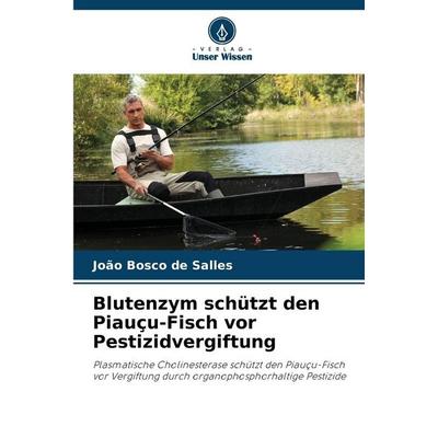 Blutenzym schützt den Piauçu-Fisch vor Pestizidvergiftung, Taschenbuch von João Bosco de Salles, Verlag Unser Wissen, 978-620-2-41869-0