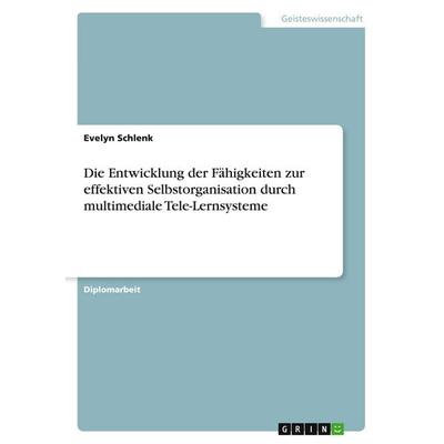 Die Entwicklung der Fähigkeiten zur effektiven Selbstorganisation durch multimediale Tele-Lernsysteme, Taschenbuch von Evelyn Schlenk, GRIN,