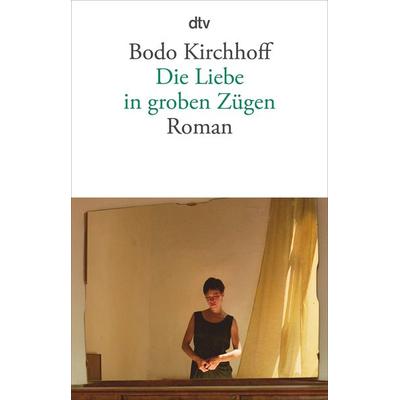 Die Liebe in groben Zügen, Taschenbuch von Bodo Kirchhoff, dtv, 978-3-423-14317-2
