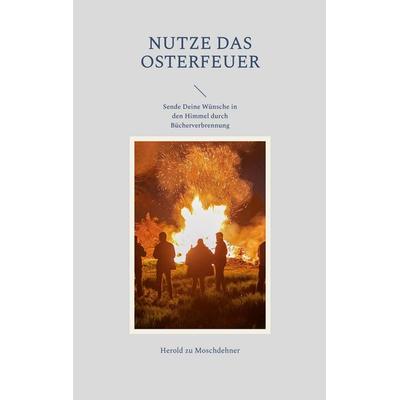 Nutze das Osterfeuer, Taschenbuch von Herold zu Moschdehner, BoD – Books on Demand, 978-3-7460-4920-5