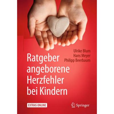 Ratgeber angeborene Herzfehler bei Kindern, Taschenbuch von Ulrike Blum,Hans Meyer,Philipp Beerbaum, Springer Berlin, 978-3-662-47877-6