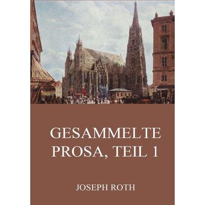 Roth, J: Gesammelte Prosa, Teil 1, Taschenbuch von Joseph Roth, Jazzybee Verlag, 978-3-8496-6942-3