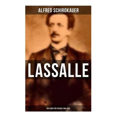Lassalle: Ein Leben für Freiheit und Liebe, Taschenbuch von Alfred Schirokauer, Musaicum Books, 978-80-272-6020-1