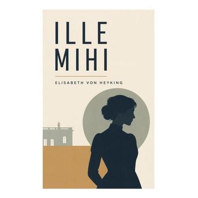Ille mihi, Taschenbuch von Elisabeth Heyking, E-artnow, 978-80-273-6037-6