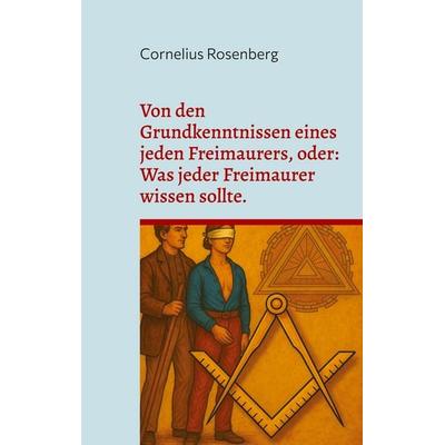 Von den Grundkenntnissen eines jeden Freimaurers, oder: Was jeder Freimaurer wissen sollte., Taschenbuch von , BoD – Books on Demand,