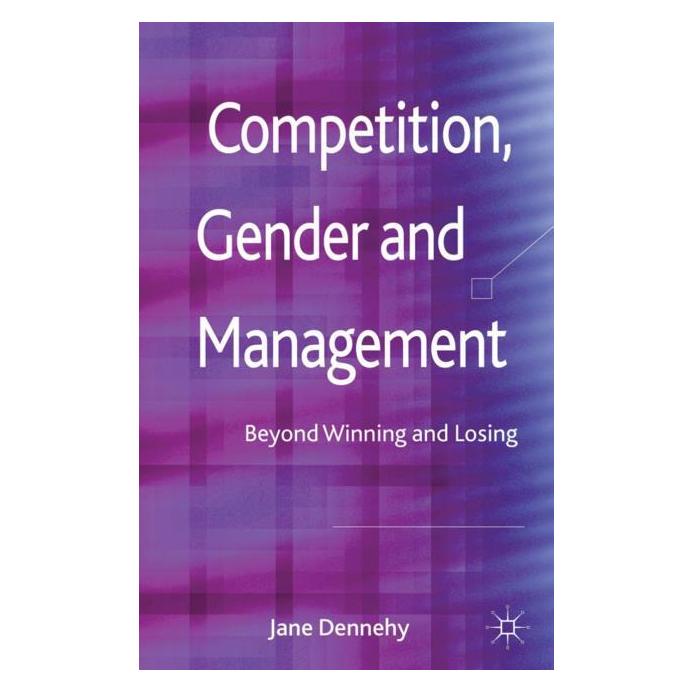 Palgrave Macmillan Uk Competition, Gender and Management: Beyond Winning and Losing (Englisch, Hardcover, J. Dennehy, Jane Dennehy) (34352553)