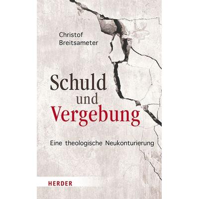 Schuld und Vergebung, Gebundene Ausgabe von Christof Breitsameter, Herder, 978-3-451-39096-8