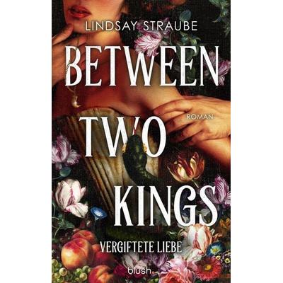 Between Two Kings - Vergiftete Liebe, Taschenbuch von Lindsay Straube, Blush Blanvalet, 978-3-7341-1565-3