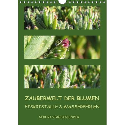 Zauberwelt der Blumen - Eiskristalle & Wasserperlen / Geburtstagskalender (Wandkalender immerwährend DIN A4 hoch)