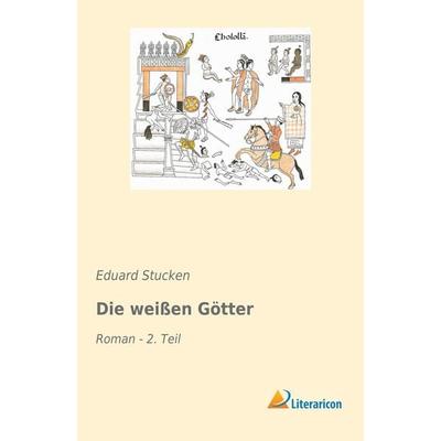Die weißen Götter, Taschenbuch von Eduard Stucken, Literaricon, 978-3-96506-098-2