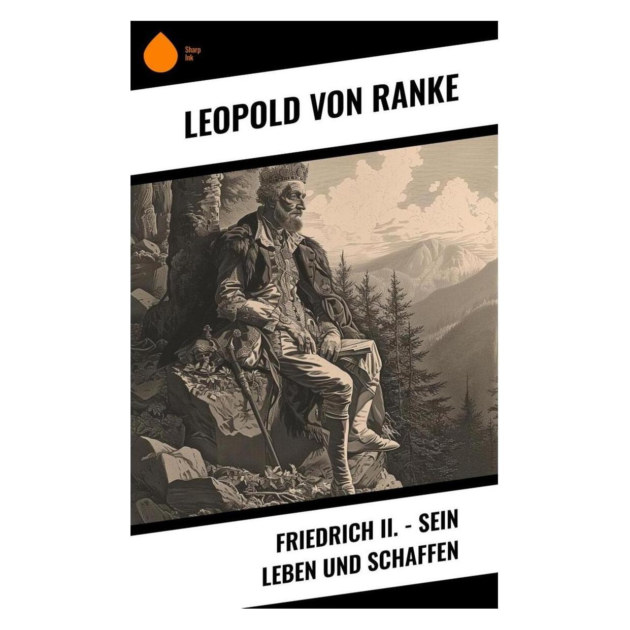 Sharp Ink Friedrich II. - Sein Leben und Schaffen (Deutsch, Softcover, Leopold von Ranke) (57006980)
