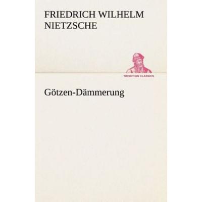 Götzen-Dämmerung, Taschenbuch von Friedrich Nietzsche, Tredition, 978-3-8472-3590-3