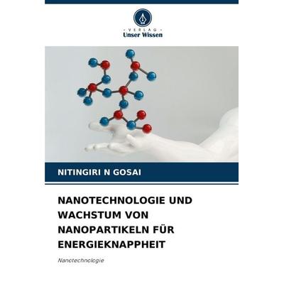Nanotechnologie und Wachstum von Nanopartikeln für Energieknappheit, Taschenbuch von Nitingiri N. Gosai, Verlag Unser Wissen, 978-3-330-96713-7