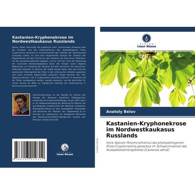 Kastanien-Kryphonekrose im Nordwestkaukasus Russlands, Taschenbuch von Anatoly Belov, Verlag Unser Wissen, 978-620-3-01031-2