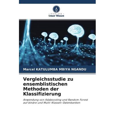 Vergleichsstudie zu ensemblistischen Methoden der Klassifizierung, Taschenbuch von Marcel Katulumba Mbiya Ngandu, Verlag Unser Wissen,